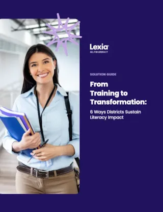 From Training to Transformation: 6 ways districts sustain literacy impact. A solution guide by Lexia for Literacy.