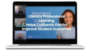 Laptop screen displaying a virtual meeting with text: Literacy Professional Learning Helps California District Improve Student Outcomes.